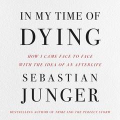 In My Time of Dying: How I Came Face to Face with the Idea of an Afterlife Audiobook, by 