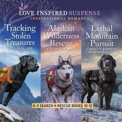 K-9 Search and Rescue Books 10-12/Tracking Stolen Treasures/Alaskan Wilderness Rescue/Lethal Mountain Pursuit Audiobook, by Christy Barritt