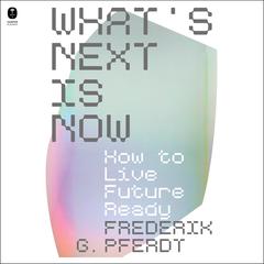 Whats Next Is Now: How to Live Future Ready Audiobook, by Frederik Pferdt