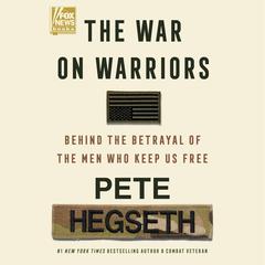 The War on Warriors: Behind the Betrayal of the Men Who Keep Us Free Audiobook, by Pete Hegseth