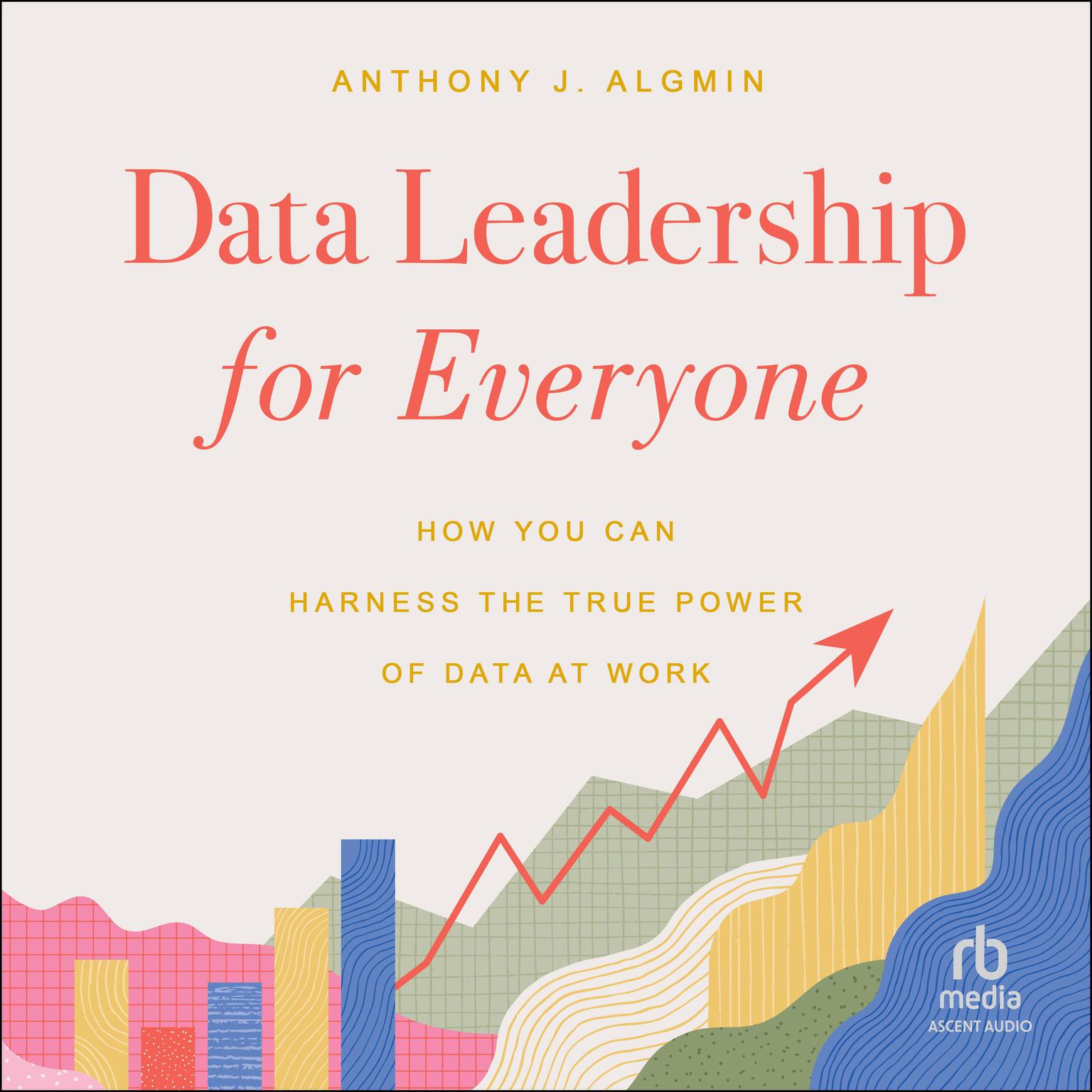 Data Leadership for Everyone: How You Can Harness the True Power of Data at Work Audiobook, by Anthony Algmin