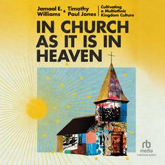 In Church as It Is In Heaven: Cultivating a Multiethnic Kingdom Culture Audiobook, by Timothy Paul Jones