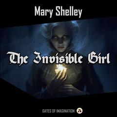 The Invisible Girl Audiobook, by Mary Shelley