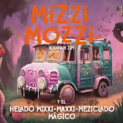 Mizzi Mozzi y el Helado Mixxi-Maxxi-Meziclado Mágico Audiobook, by Alannah Zim