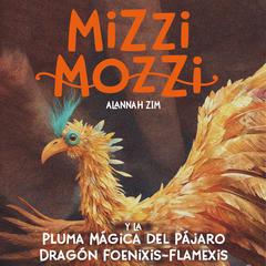 Mizzi Mozzi y La Pluma Mágica del Pájaro Dragón Foenixis-Flamexis Audiobook, by Alannah Zim