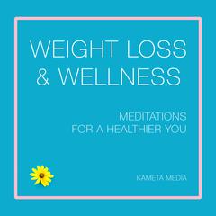 Weight Loss & Wellness: Meditations for a Healthier You Audiobook, by Kameta Media