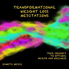 Transformational Weight Loss Meditations: Your Journey to Optimal Health and Wellness Audiobook, by Kameta Media