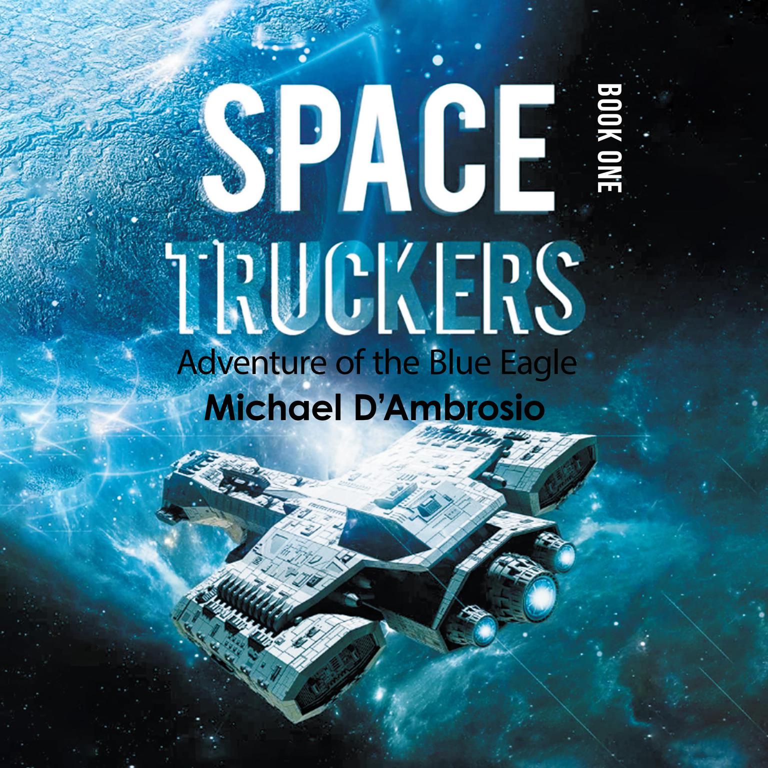 Space Truckers: Adventures of the Blue Eagle Audiobook, by Michael D'Ambrosio