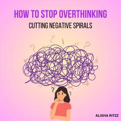How to Stop Overthinking Audiobook, by Alisha Ritzz