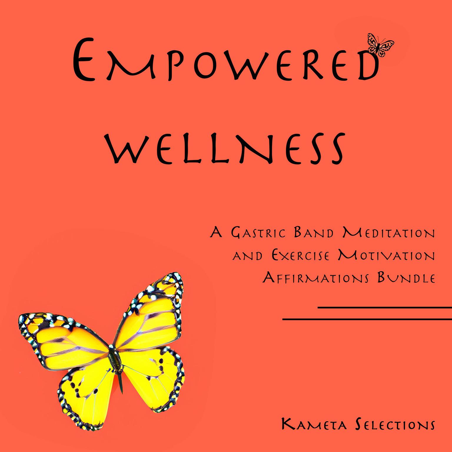 Empowered Wellness: A Gastric Band Meditation and Exercise Motivation Affirmations Bundle Audiobook, by Kameta Selections