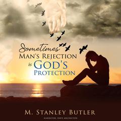 Sometimes, Man's Rejection Is God's Protection Audiobook, by M. Stanley Butler