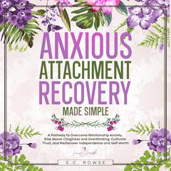 Anxious Attachment Recovery Made Simple Audiobook, by S.C. Rowse