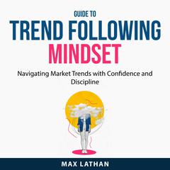 Guide to Trend Following Mindset Audiobook, by Max Lathan