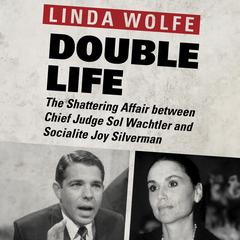 Double Life: The Shattering Affair between Chief Judge Sol Wachtler and Socialite Joy Silverman Audiobook, by Linda Wolfe