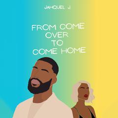 From Come Over to Come Home Audiobook, by Jahquel J.