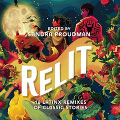 Relit: 16 Latinx Remixes of Classic Stories Audiobook, by Sandra Proudman