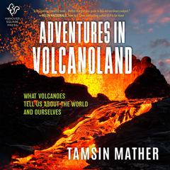 Adventures in Volcanoland: An Exploration of Volcanic Places and What They Tell Us About the World and About Ourselves Audiobook, by Tamsin Mather
