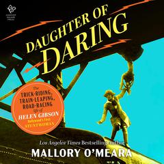 Daughter of Daring: The Trick-Riding, Train-Leaping, Road-Racing Life of Helen Gibson, Hollywood’s First Stuntwoman Audibook, by Mallory O'Meara