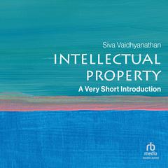 Intellectual Property: A Very Short Introduction (Very Short Introductions) 2nd ed. Edition Audiobook, by Siva Vaidhyanathan