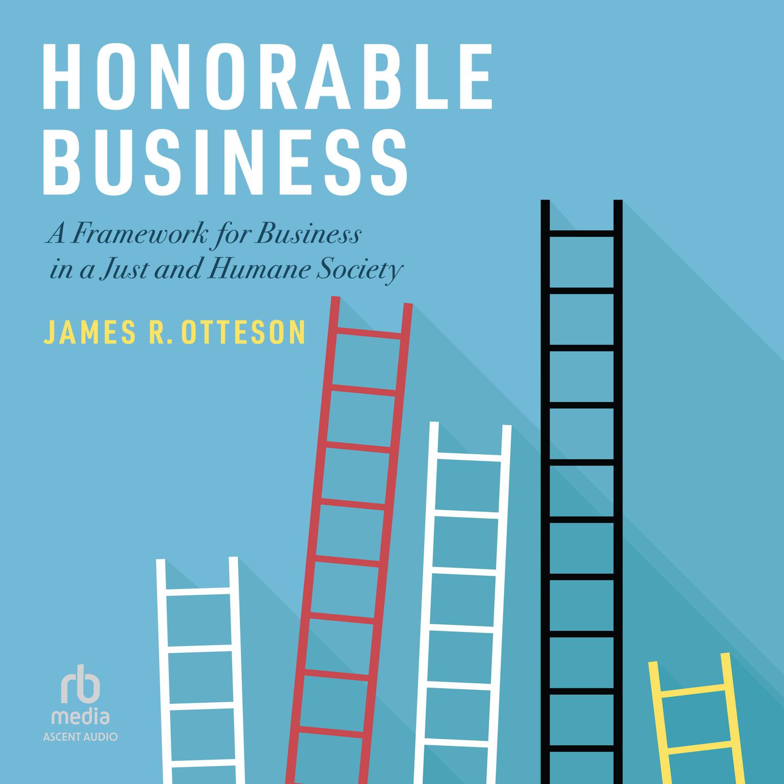 Honorable Business: A Framework for Business in a Just and Humane Society Audiobook, by James R. Otteson