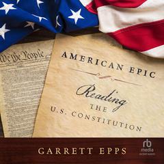 American Epic: Reading the U.S. Constitution Audiobook, by Garrett Epps