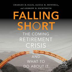 Falling Short: The Coming Retirement Crisis and What to Do About It Audiobook, by Charles D. Ellis