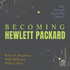 Becoming Hewlett Packard: Why Strategic Leadership Matters Audiobook, by Philip E. Meza, Robert A. Burgelman, Webb McKinney
