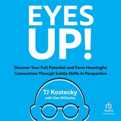 Eyes Up!: Discover Your Full Potential and Form Meaningful Connections Through Subtle Shifts in Perspective Audiobook, by TJ Kostecky