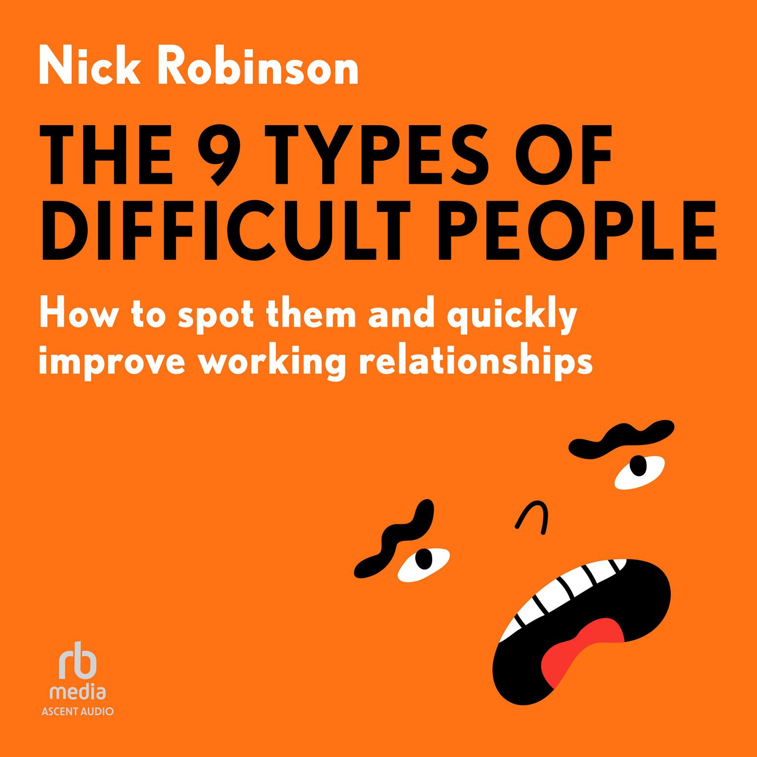 The 9 Types of Difficult People: How to spot them and quickly improve working relationships Audiobook, by Nick Robinson