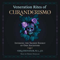 Veneration Rites of Curanderismo: Invoking the Sacred Energy of Our Ancestors Audiobook, by Erika Buenaflor
