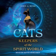 Cats: Keepers of the Spirit World Audiobook, by John A. Rush
