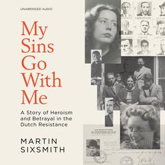 My Sins Go With Me: A Story of Heroism and Betrayal in the Dutch Resistance Audiobook, by Martin Sixsmith