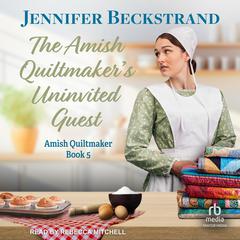 The Amish Quiltmakers Uninvited Guest Audiobook, by Jennifer Beckstrand