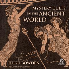 Mystery Cults in the Ancient World Audiobook, by Hugh Bowden