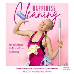 Happiness Cleaning: How to Embrace the Mess and Love the Clean-Up Audiobook, by Aurikatariina Kananen