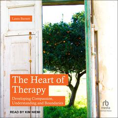 The Heart of Therapy: Developing Compassion, Understanding and Boundaries Audiobook, by Laura Barnett