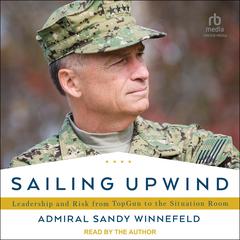 Sailing Upwind: Leadership and Risk from TopGun to the Situation Room Audiobook, by Admiral Sandy Winnefeld