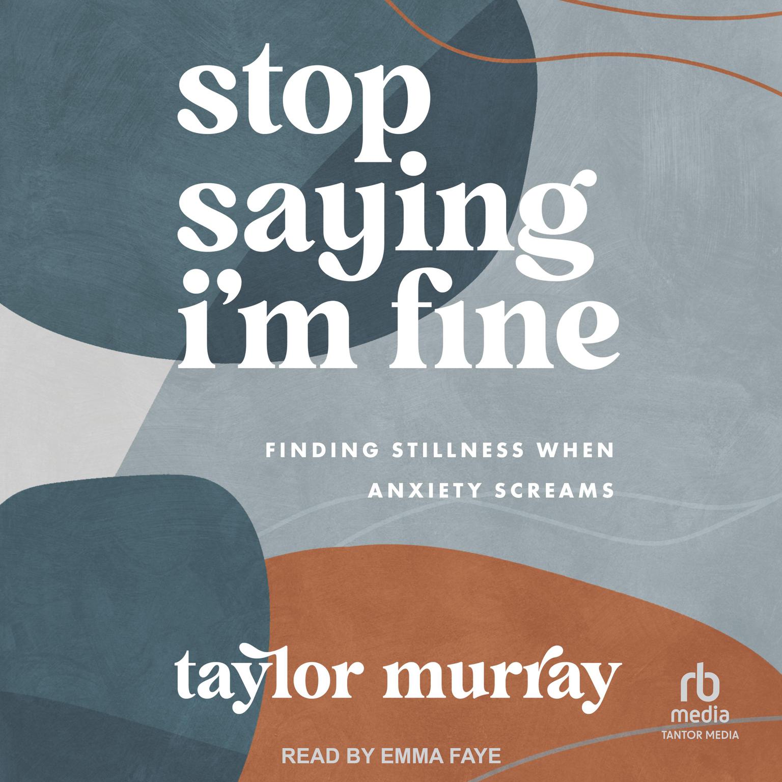 Stop Saying Im Fine: Finding Stillness When Anxiety Screams Audiobook, by Taylor Joy Murray