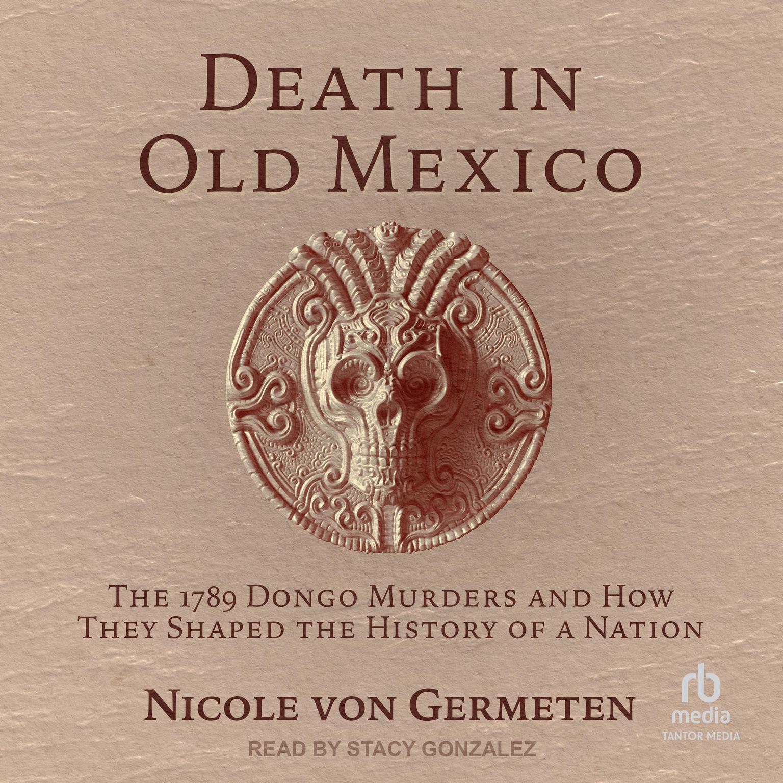 Death in Old Mexico: The 1789 Dongo Murders and How They Shaped the History of a Nation Audiobook, by Nicole von Germeten