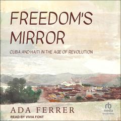 Freedoms Mirror: Cuba and Haiti in the Age of Revolution Audiobook, by Ada Ferrer