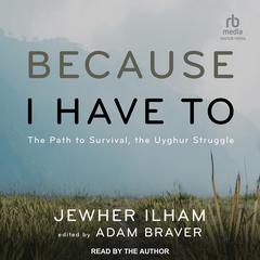 Because I Have To: The Path to Survival, The Uyghur Struggle Audiobook, by Jewher Ilham