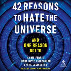 42 Reasons to Hate the Universe: And One Reason Not To Audiobook, by Chris Ferrie
