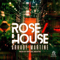 Rose/House Audiobook, by Arkady Martine
