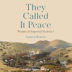 They Called It Peace: Worlds of Imperial Violence Audiobook, by Lauren Benton