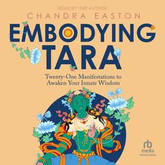 Embodying Tara: Twenty-One Manifestations to Awaken Your Innate Wisdom Audiobook, by Chandra Easton