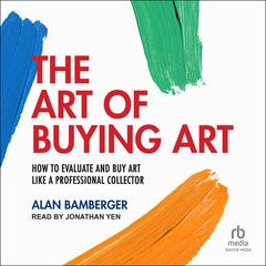 The Art of Buying Art: How to evaluate and buy art like a professional collector Audiobook, by Alan Bamberger