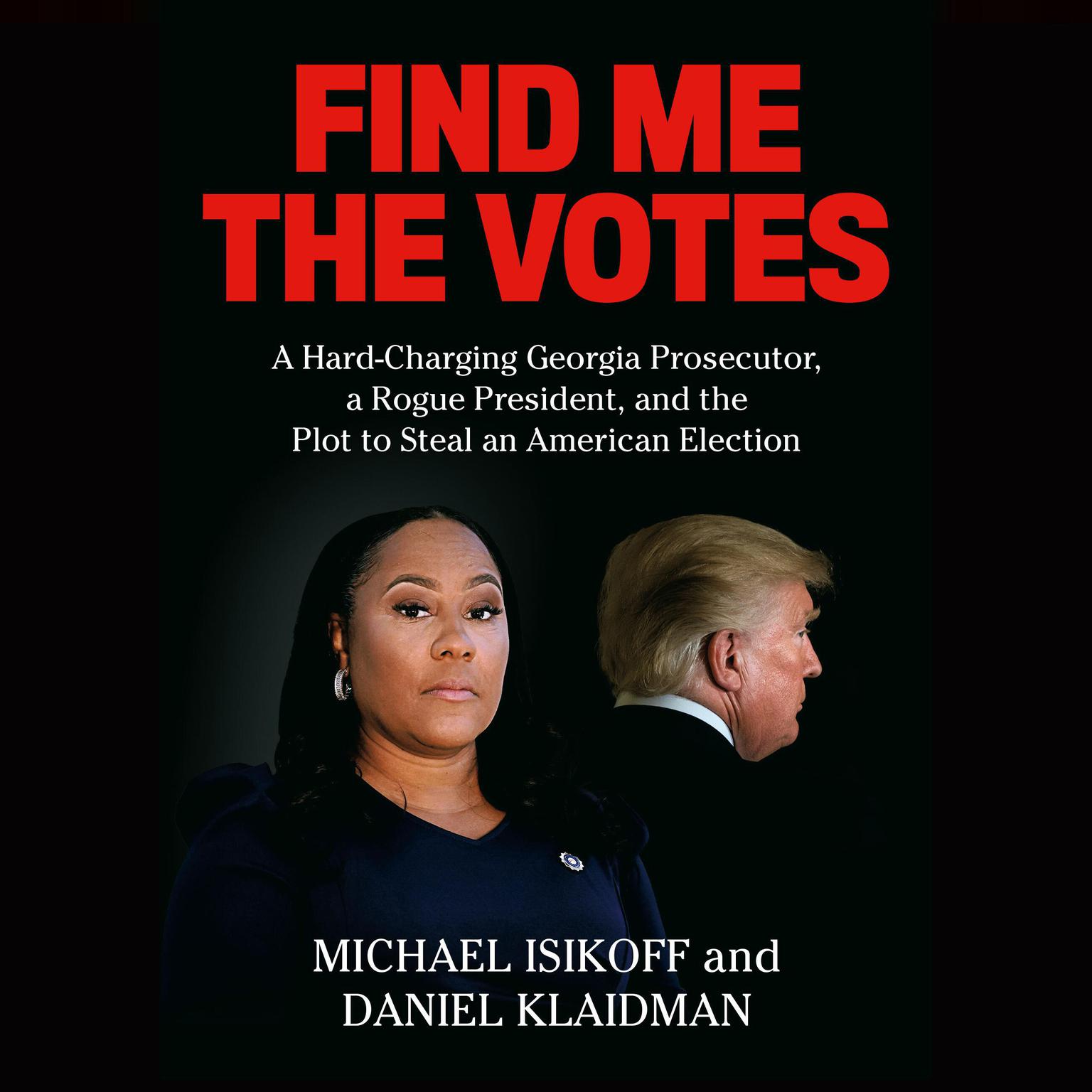 Find Me the Votes: A Hard-Charging Georgia Prosecutor, a Rogue President, and the Plot to Steal an American Election Audiobook, by Michael Isikoff