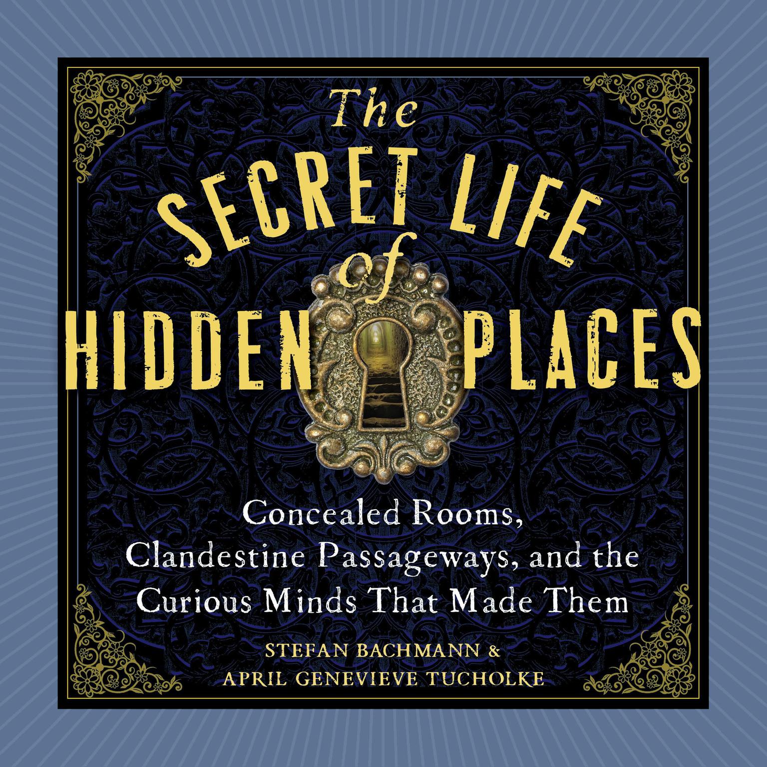 The Secret Life of Hidden Places: Concealed Rooms, Clandestine Passageways, and the Curious Minds That Made Them Audiobook, by Stefan Bachmann