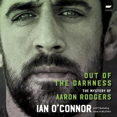 Out of the Darkness: The Mystery of Aaron Rodgers Audiobook, by Ian O'Connor