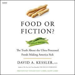 Food or Fiction?: The Truth About the Ultraprocessed Foods Making America Sick Audiobook, by David A. Kessler